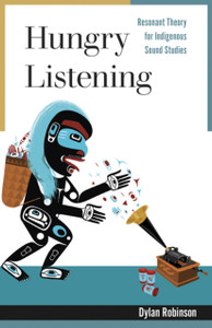 Hungry Listening: Resonant Theory For Indigenous Sound Studies Hungry Listening: Resonant Theory For Indigenous Sound Studies