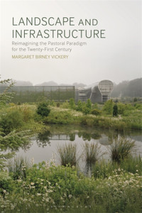 Landscape And Infrastructure: Reimagining The Pastoral Paradigm For The Twenty-First Century Landscape And Infrastructure: Reimagining The Pastoral Paradigm For The Twenty-First Century