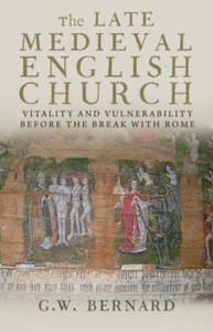 The Late Medieval English Church: Vitality And Vulnerability Before The Break With Rome