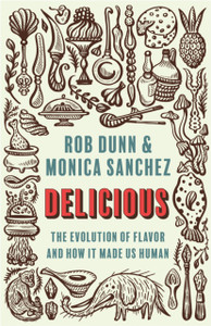 Delicious: The Evolution Of Flavor And How It Made Us Human Delicious: The Evolution Of Flavor And How It Made Us Human