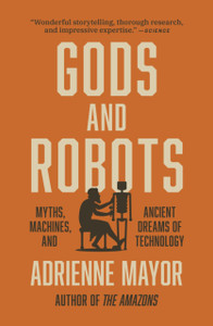 Gods And Robots: Myths, Machines, And Ancient Dreams Of Technology Gods And Robots: Myths, Machines, And Ancient Dreams Of Technology