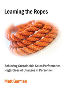 Learning The Ropes: Achieving Sustainable Sales Performance Regardless Of Changes In Personnel Learning The Ropes: Achieving Sustainable Sales Performance Regardless Of Changes In Personnel