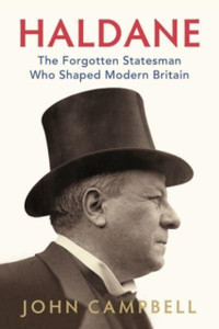 Haldane: The Forgotten Statesman Who Shaped Modern Britain - 9781787387201