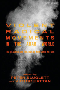 Violent Radical Movements In The Arab World: The Ideology And Politics Of Non-State Actors - 9781788319768 Violent Radical Movements In The Arab World: The Ideology And Politics Of Non-State Actors - 9781788319768