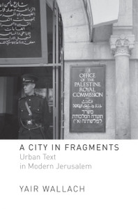 A City In Fragments: Urban Text In Modern Jerusalem A City In Fragments: Urban Text In Modern Jerusalem