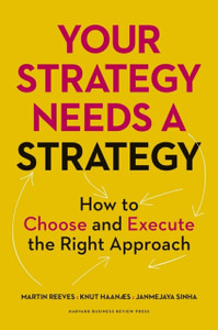 Your Strategy Needs A Strategy: How To Choose And Execute The Right Approach
