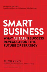 Smart Business: What Alibaba'S Success Reveals About The Future Of Strategy Smart Business: What Alibaba'S Success Reveals About The Future Of Strategy