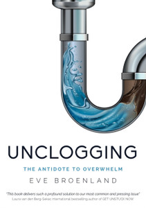 Unclogging: The Antidote To Overwhelm