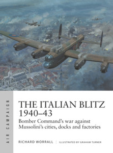 The Italian Blitz 1940-43: Bomber Command'S War Against Mussolini'S Cities, Docks And Factories The Italian Blitz 1940-43: Bomber Command'S War Against Mussolini'S Cities, Docks And Factories