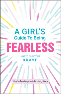 A Girl'S Guide To Being Fearless: How To Find Your Brave