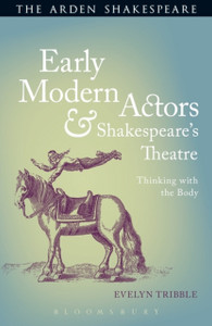 Early Modern Actors And Shakespeare'S Theatre: Thinking With The Body Early Modern Actors And Shakespeare'S Theatre: Thinking With The Body