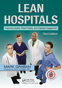 Lean Hospitals: Improving Quality, Patient Safety, And Employee Engagement, Third Edition Lean Hospitals: Improving Quality, Patient Safety, And Employee Engagement, Third Edition