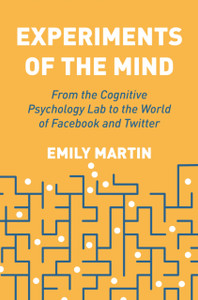 Experiments Of The Mind: From The Cognitive Psychology Lab To The World Of Facebook And Twitter Experiments Of The Mind: From The Cognitive Psychology Lab To The World Of Facebook And Twitter