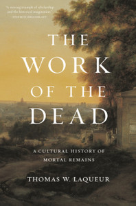 The Work Of The Dead: A Cultural History Of Mortal Remains The Work Of The Dead: A Cultural History Of Mortal Remains