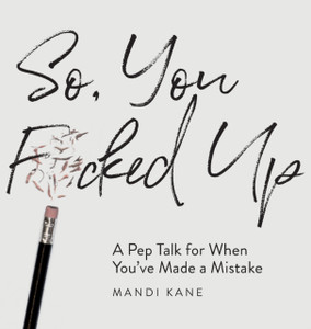 So, You F*Cked Up: A Pep Talk For When You'Ve Made A Mistake