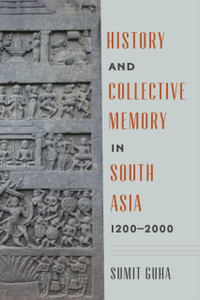 History And Collective Memory In South Asia, 1200-2000 History And Collective Memory In South Asia, 1200-2000