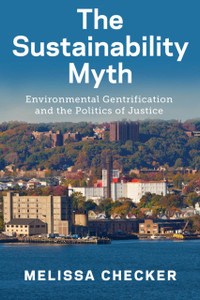 The Sustainability Myth: Environmental Gentrification And The Politics Of Justice The Sustainability Myth: Environmental Gentrification And The Politics Of Justice