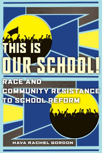 This Is Our School!: Race And Community Resistance To School Reform This Is Our School!: Race And Community Resistance To School Reform