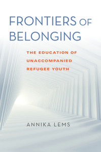 Frontiers Of Belonging: The Education Of Unaccompanied Refugee Youth Frontiers Of Belonging: The Education Of Unaccompanied Refugee Youth