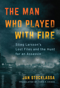 The Man Who Played With Fire: Stieg Larsson'S Lost Files And The Hunt For An Assassin