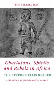 Charlatans, Spirits And Rebels In Africa: The Stephen Ellis Reader