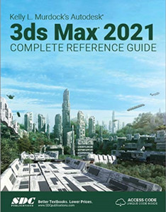Kelly L. Murdock'S Autodesk 3Ds Max 2021 Complete Reference Guide