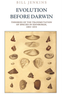 Evolution Before Darwin: Theories Of The Transmutation Of Species In Edinburgh, 1804-1834 Evolution Before Darwin: Theories Of The Transmutation Of Species In Edinburgh, 1804-1834