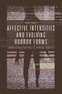 Affective Intensities And Evolving Horror Forms: From Found Footage To Virtual Reality - 9781474456364 Affective Intensities And Evolving Horror Forms: From Found Footage To Virtual Reality - 9781474456364