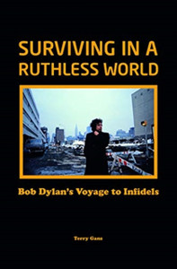 Bob Dylan: Surviving In A Ruthless World: Bob Dylan'S Journey To Infidels Bob Dylan: Surviving In A Ruthless World: Bob Dylan'S Journey To Infidels