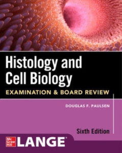 Histology And Cell Biology: Examination And Board Review, Sixth Edition Histology And Cell Biology: Examination And Board Review, Sixth Edition