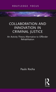 Collaboration And Innovation In Criminal Justice: An Activity Theory Alternative To Offender Rehabilitation