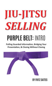 Jiu Jitsu Selling: Purple Belt Intro: Pulling Guarded Information, Bridging Your Presentation, & Closing Without Closing