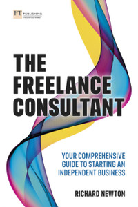 The Freelance Consultant: Your Comprehensive Guide To Starting An Independent Business The Freelance Consultant: Your Comprehensive Guide To Starting An Independent Business