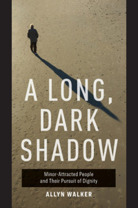 A Long, Dark Shadow: Minor-Attracted People And Their Pursuit Of Dignity A Long, Dark Shadow: Minor-Attracted People And Their Pursuit Of Dignity
