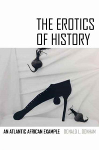 The Erotics Of History: An Atlantic African Example The Erotics Of History: An Atlantic African Example