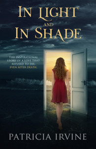 In Light And In Shade: The Inspirational Story Of A Love That Refused To Die, Even After Death