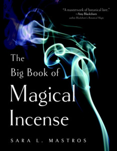 The Big Book Of Magical Incense: A Complete Guide To Over 50 Ingredients And 60 Tried-And-True Recipes With Advice On How To Create Your Own Magical Formulas