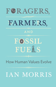 Foragers, Farmers, And Fossil Fuels: How Human Values Evolve Foragers, Farmers, And Fossil Fuels: How Human Values Evolve