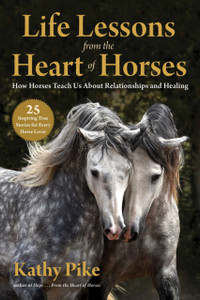 Life Lessons From The Heart Of Horses: How Horses Teach Us About Relationships And Healing Life Lessons From The Heart Of Horses: How Horses Teach Us About Relationships And Healing