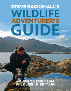 Steve Backshall'S Wildlife Adventurer'S Guide: A Guide To Exploring Wildlife In Britain Steve Backshall'S Wildlife Adventurer'S Guide: A Guide To Exploring Wildlife In Britain