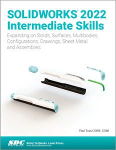 Solidworks 2022 Intermediate Skills: Expanding On Solids, Surfaces, Multibodies, Configurations, Drawings, Sheet Metal And Assemblies Solidworks 2022 Intermediate Skills: Expanding On Solids, Surfaces, Multibodies, Configurations, Drawings, Sheet Metal And Assemblies