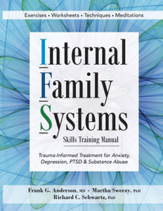 Internal Family Systems Skills Training Manual: Trauma-Informed Treatment For Anxiety, Depression, Ptsd & Substance Abuse