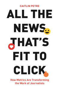 All The News That'S Fit To Click: How Metrics Are Transforming The Work Of Journalists All The News That'S Fit To Click: How Metrics Are Transforming The Work Of Journalists