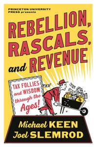 Rebellion, Rascals, And Revenue: Tax Follies And Wisdom Through The Ages - 9780691199542 Rebellion, Rascals, And Revenue: Tax Follies And Wisdom Through The Ages - 9780691199542