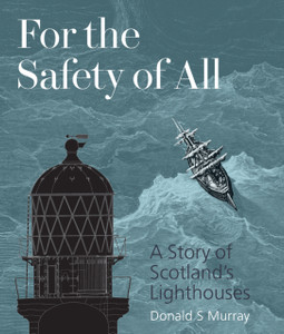For The Safety Of All: A Story Of Scotland'S Lighthouses