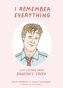 I Remember Everything: Life Lessons From Dawson'S Creek