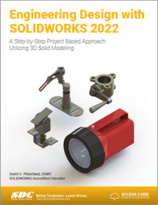 Engineering Design With Solidworks 2022: A Step-By-Step Project Based Approach Utilizing 3D Solid Modeling Engineering Design With Solidworks 2022: A Step-By-Step Project Based Approach Utilizing 3D Solid Modeling