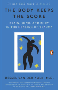 The Body Keeps The Score: Brain, Mind, And Body In The Healing Of Trauma