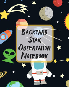 Backyard Star Observation Notebook: Record And Sketch Star Wheel Night Sky Backyard Star Gazing Planner Backyard Star Observation Notebook: Record And Sketch Star Wheel Night Sky Backyard Star Gazing Planner