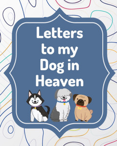 Letters To My Dog In Heaven: Pet Loss Grief - Heartfelt Loss - Bereavement Gift - Best Friend - Poochie